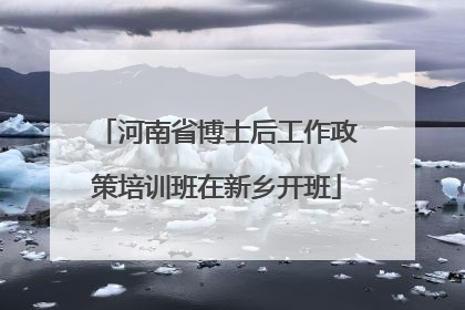 河南省博士后工作政策培训班在新乡开班