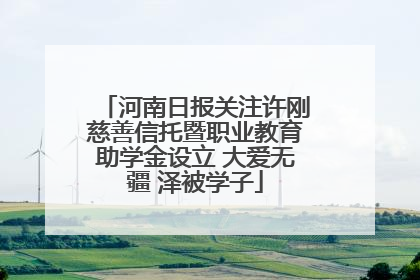 河南日报关注许刚慈善信托暨职业教育助学金设立 大爱无疆 泽被学子