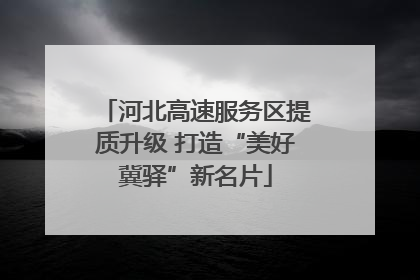 河北高速服务区提质升级 打造“美好冀驿”新名片