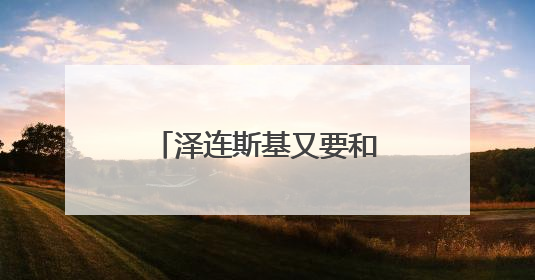 泽连斯基又要和特朗普见面了