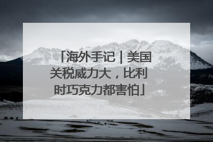 海外手记｜美国关税威力大，比利时巧克力都害怕