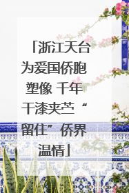 浙江天台为爱国侨胞塑像 千年干漆夹苎“留住”侨界温情