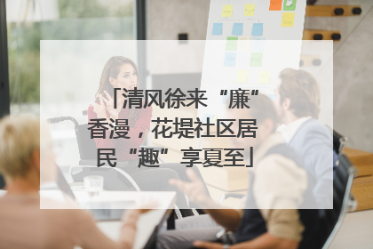 清风徐来“廉”香漫，花堤社区居民“趣”享夏至