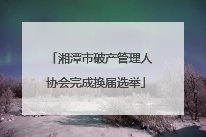 湘潭市破产管理人协会完成换届选举