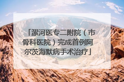 漯河医专二附院（市骨科医院）完成首例阿尔茨海默病手术治疗