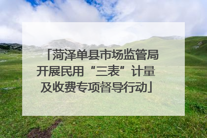 菏泽单县市场监管局开展民用“三表”计量及收费专项督导行动