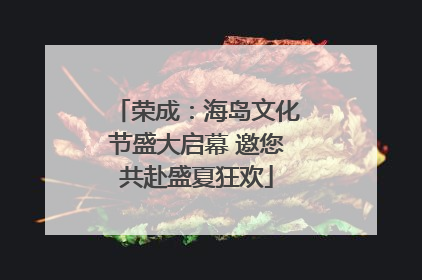 荣成：海岛文化节盛大启幕 邀您共赴盛夏狂欢
