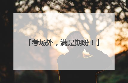 考场外，满是期盼！