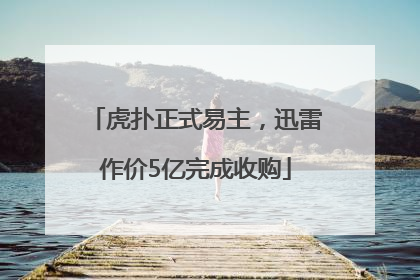 虎扑正式易主，迅雷作价5亿完成收购