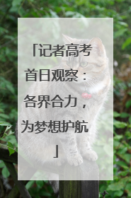 记者高考首日观察：各界合力，为梦想护航