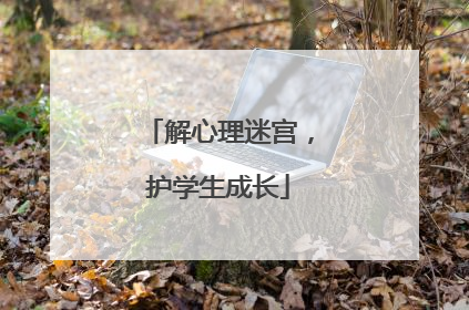 解心理迷宫，护学生成长