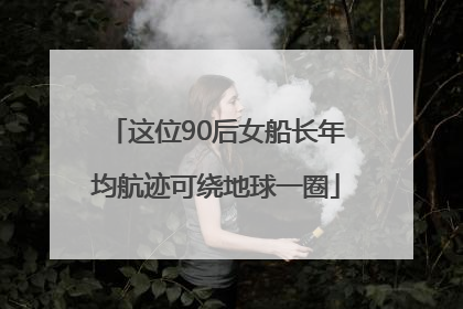 这位90后女船长年均航迹可绕地球一圈
