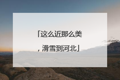 这么近那么美，滑雪到河北