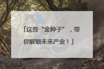 这些“金种子”，带你解锁未来产业！