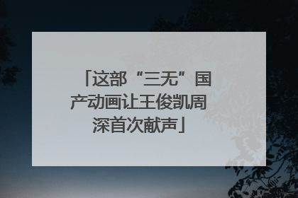 这部“三无”国产动画让王俊凯周深首次献声