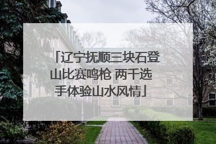 辽宁抚顺三块石登山比赛鸣枪 两千选手体验山水风情