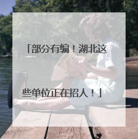 部分有编！湖北这些单位正在招人！