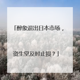 醉象退出日本市场，资生堂及时止损？