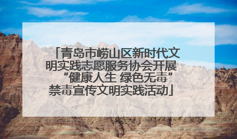 青岛市崂山区新时代文明实践志愿服务协会开展“健康人生 绿色无毒”禁毒宣传文明实践活动
