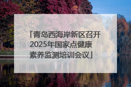 青岛西海岸新区召开2025年国家点健康素养监测培训会议