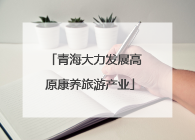 青海大力发展高原康养旅游产业