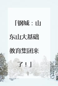 钢城：山东山大基础教育集团来了！