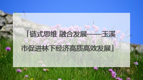 链式思维 融合发展——玉溪市促进林下经济高质高效发展