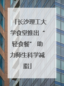 长沙理工大学食堂推出“轻食餐” 助力师生科学减脂