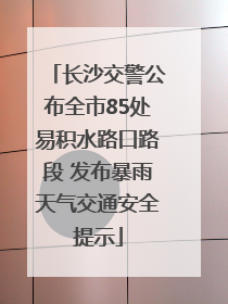 长沙交警公布全市85处易积水路口路段 发布暴雨天气交通安全提示