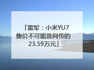 雷军：小米YU7售价不可能是网传的23.59万元