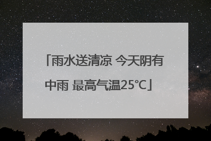 雨水送清凉 今天阴有中雨 最高气温25℃