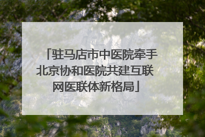 驻马店市中医院牵手北京协和医院共建互联网医联体新格局