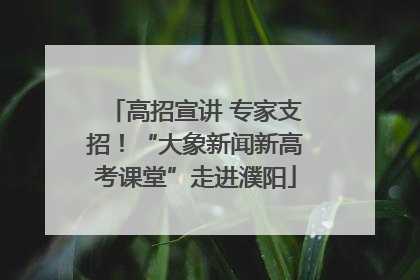 高招宣讲 专家支招！“大象新闻新高考课堂”走进濮阳