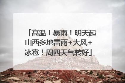 高温！暴雨！明天起山西多地雷雨+大风+冰雹！周四天气转好