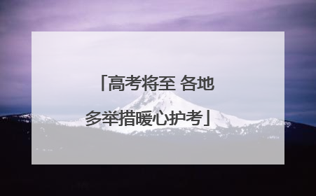 高考将至 各地多举措暖心护考