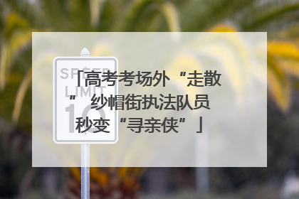 高考考场外“走散” 纱帽街执法队员秒变“寻亲侠”