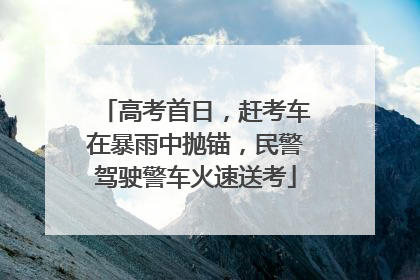 高考首日，赶考车在暴雨中抛锚，民警驾驶警车火速送考