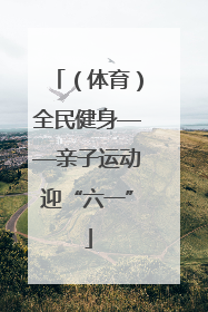 （体育）全民健身——亲子运动迎“六一”