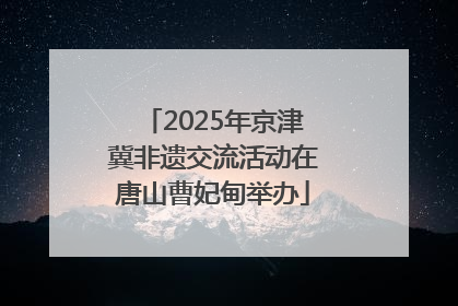 2025年京津冀非遗交流活动在唐山曹妃甸举办