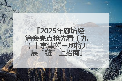 2025年廊坊经洽会亮点抢先看（九）丨京津冀三地将开展“链”上招商