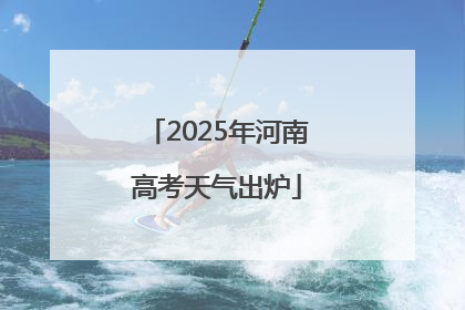 2025年河南高考天气出炉