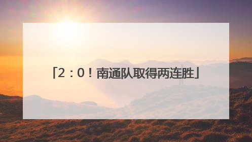 2：0！南通队取得两连胜