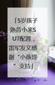 5岁孩子熟背小米SU7配置，雷军发文感谢“小孩哥”支持
