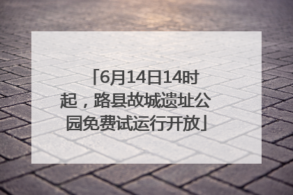 6月14日14时起，路县故城遗址公园免费试运行开放
