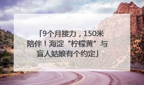 9个月接力，150米陪伴！海淀“柠檬黄”与盲人姑娘有个约定