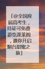 @全国应届高考生，持证可免费游览蓬莱阁，邀你开启烟台甜蜜之旅