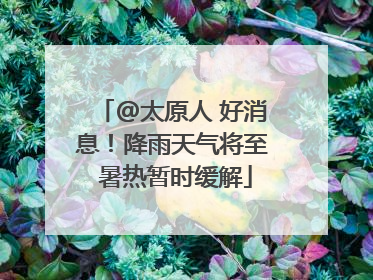@太原人 好消息！降雨天气将至 暑热暂时缓解