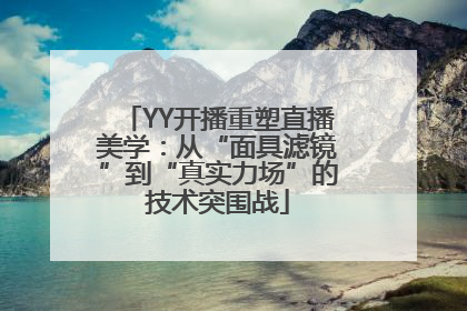 YY开播重塑直播美学：从“面具滤镜”到“真实力场”的技术突围战